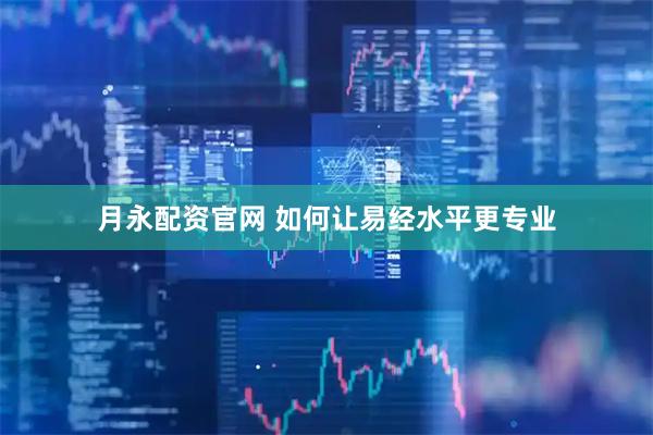 月永配资官网 如何让易经水平更专业
