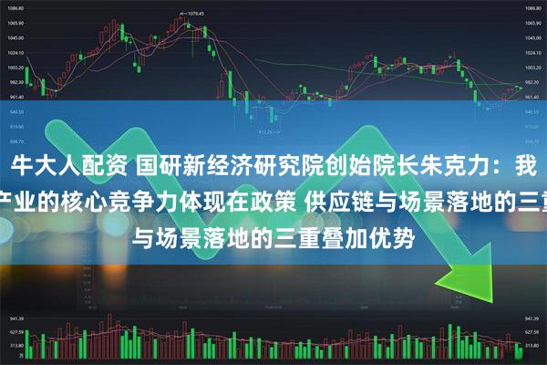 牛大人配资 国研新经济研究院创始院长朱克力：我国eVTOL产业的核心竞争力体现在政策 供应链与场景落地的三重叠加优势